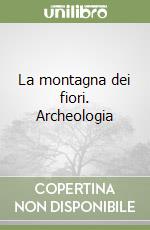 La montagna dei fiori. Archeologia libro