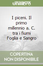 I piceni. Il primo millennio a. C. tra i fiumi Foglia e Sangro libro