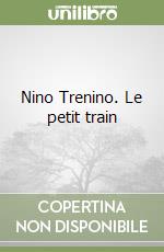 Nino Trenino. Le petit train libro