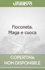 Fioconeta. Maga e cuoca libro