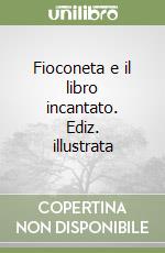 Fioconeta e il libro incantato. Ediz. illustrata libro