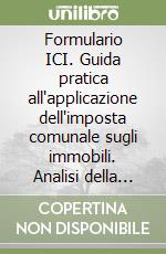 Formulario ICI. Guida pratica all'applicazione dell'imposta comunale sugli immobili. Analisi della norma, casi risolti, schemi operativi. Con CD-ROM libro