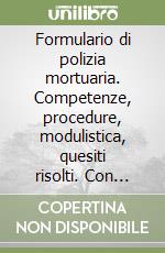 Formulario di polizia mortuaria. Competenze, procedure, modulistica, quesiti risolti. Con CD-ROM