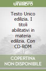 Testo Unico edilizia. I titoli abilitativi in materia edilizia. Con CD-ROM libro