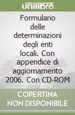 Formulario delle determinazioni degli enti locali. Con appendice di aggiornamento 2006. Con CD-ROM