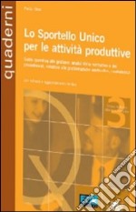 Lo sportello unico delle attività produttive. Guida operativa alla gestione: analisi della normativa e dei procedimenti, soluzioni alle problematiche applicative libro