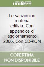 Le sanzioni in materia edilizia. Con appendice di aggiornamento 2006. Con CD-ROM libro