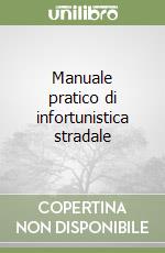 Manuale pratico di infortunistica stradale libro