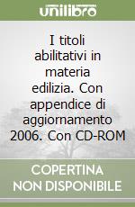 I titoli abilitativi in materia edilizia. Con appendice di aggiornamento 2006. Con CD-ROM libro