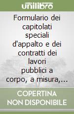 Formulario dei capitolati speciali d'appalto e dei contratti dei lavori pubblici a corpo, a misura, a corpo e misura, e per appalto integrato. Con CD-ROM libro