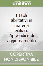 I titoli abilitativi in materia edilizia. Appendice di aggiornamento libro