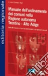 Manuale dell'ordinamento dei comuni nella Regione autonoma Trentino Alto Adige. Guida alla formazione di base degli amministratori e dei dipendenti comunali libro
