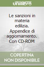 Le sanzioni in materia edilizia. Appendice di aggiornamento. Con CD-ROM libro