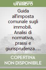 Guida all'imposta comunale sugli immobili. Analisi di normativa, prassi e giurisprudenza. Con schemi operativi. Con CD-ROM libro