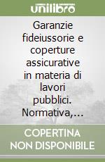 Garanzie fideiussorie e coperture assicurative in materia di lavori pubblici. Normativa, giurisprudenza e modulistica. Con CD-ROM libro