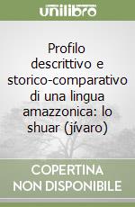 Profilo descrittivo e storico-comparativo di una lingua amazzonica: lo shuar (jívaro)