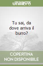 Tu sai, da dove arriva il burro? libro