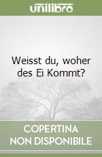 Weisst du, woher des Ei Kommt? libro