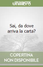 Sai, da dove arriva la carta? libro