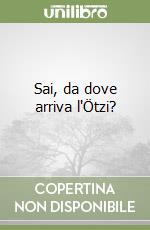 Sai, da dove arriva l'Ötzi? libro