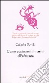 Come cucinarsi il marito all'africana libro