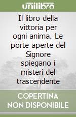 Il libro della vittoria per ogni anima. Le porte aperte del Signore spiegano i misteri del trascendente libro