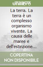 La terra. La terra è un complesso organismo vivente. La causa delle maree e dell'estinzione dei dinosauri. L'influenza delle stelle sugli esseri umani... libro