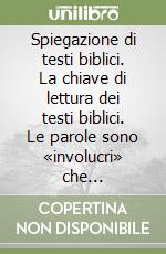 Spiegazione di testi biblici. La chiave di lettura dei testi biblici. Le parole sono «involucri» che racchiudono l'essenza spirituale... libro