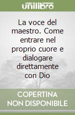 La voce del maestro. Come entrare nel proprio cuore e dialogare direttamente con Dio libro