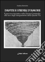 Dante e i fedeli d'amore. Il percorso iniziatico nella Divina Commedia alla luce degli insegnamenti della quarta via libro