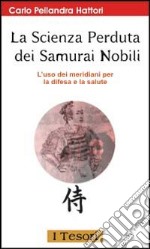 La scienza perduta dei samurai nobili. L'uso dei meridiani per la difesa e la salute libro