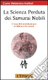 La scienza perduta dei samurai nobili. L'uso dei meridiani per la difesa e la salute libro