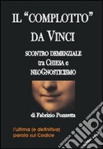 Il «Complotto» da Vinci. Scontro demenziale tra Chiesa e neognosticismo libro