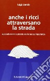 Anche i ricci attraversano la strada. Racconti minimi e piccole storie senza importanza libro