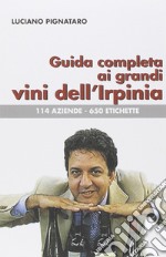 Guida completa ai grandi vini dell'Irpinia. 144 aziende. 650 etichette libro