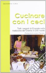 Cucinare con i ceci. Tutti i segreti di Cicerale nella tradizione del Cilento in 200 ricette libro