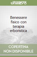 Benessere fisico con terapia erboristica libro