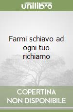 Farmi schiavo ad ogni tuo richiamo libro
