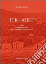 Per... Alice ovvero storia delle storie di un angolo del Mediterraneo libro