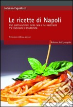 Le ricette di Napoli. 650 piatti cucinati nelle case e nei ristoranti fra tradizione e modernità libro