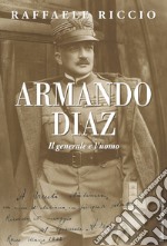 Armando Diaz. Il generale e l'uomo libro