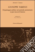 Giuseppe Tardio. Brigantaggio politico nel periodo postunitario in provincia di Salerno libro