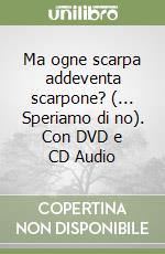 Ma ogne scarpa addeventa scarpone? (... Speriamo di no). Con DVD e CD Audio libro