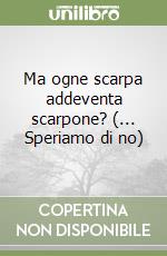 Ma ogne scarpa addeventa scarpone? (... Speriamo di no) libro