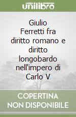 Giulio Ferretti fra diritto romano e diritto longobardo nell'impero di Carlo V libro