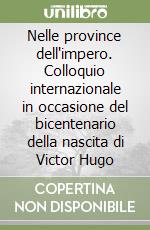 Nelle province dell'impero. Colloquio internazionale in occasione del bicentenario della nascita di Victor Hugo libro