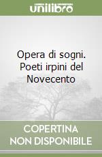 Opera di sogni. Poeti irpini del Novecento libro