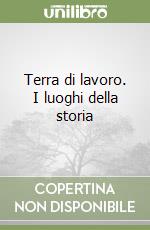 Terra di lavoro. I luoghi della storia libro