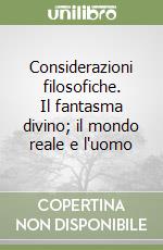 Considerazioni filosofiche. Il fantasma divino; il mondo reale e l'uomo libro