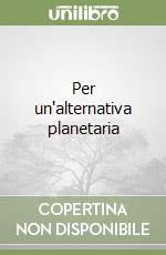Per un'alternativa planetaria libro